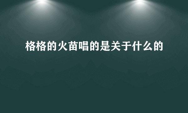 格格的火苗唱的是关于什么的