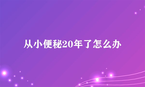从小便秘20年了怎么办
