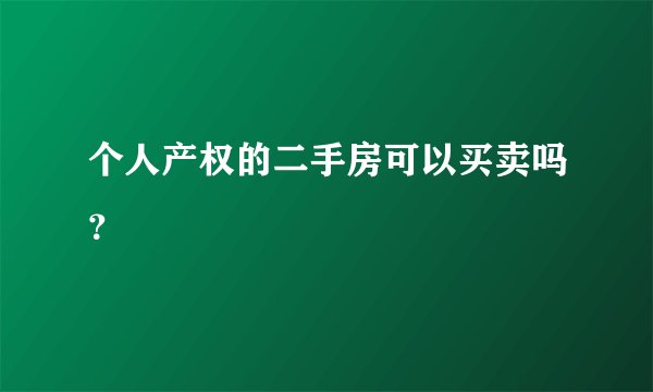 个人产权的二手房可以买卖吗？