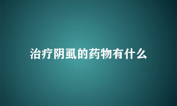 治疗阴虱的药物有什么