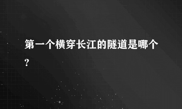 第一个横穿长江的隧道是哪个?