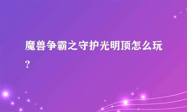 魔兽争霸之守护光明顶怎么玩?