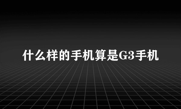 什么样的手机算是G3手机