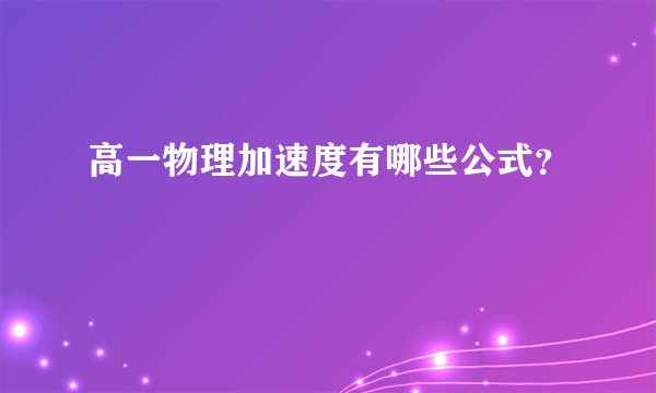 高一物理加速度有哪些公式？