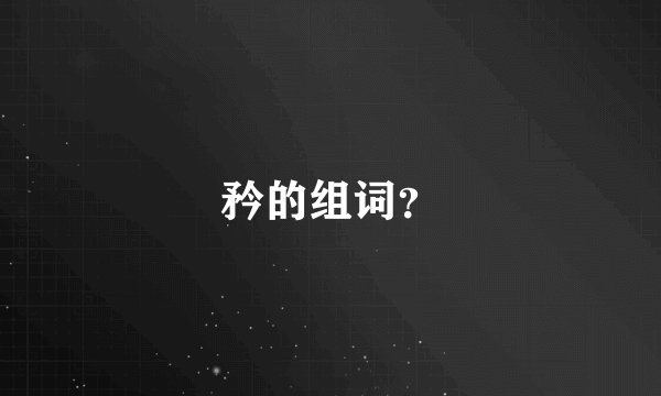 矜的组词？