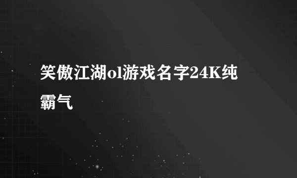笑傲江湖ol游戏名字24K纯〆霸气
