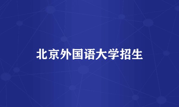 北京外国语大学招生