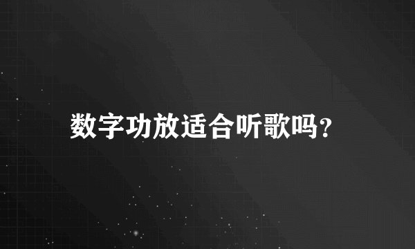 数字功放适合听歌吗？