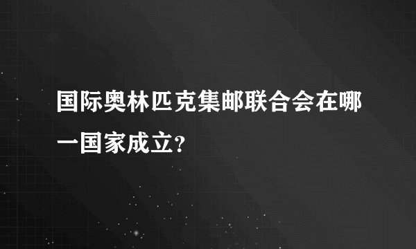 国际奥林匹克集邮联合会在哪一国家成立？