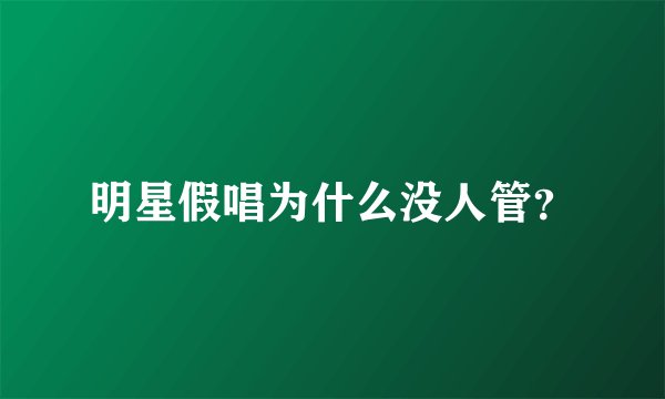 明星假唱为什么没人管？