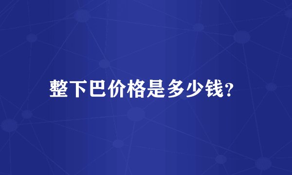 整下巴价格是多少钱?