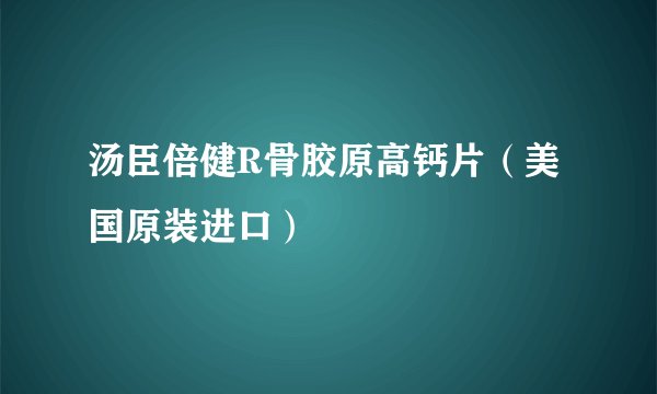 汤臣倍健R骨胶原高钙片(美国原装进口)