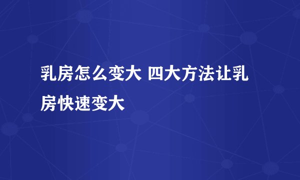 乳房怎么变大 四大方法让乳房快速变大