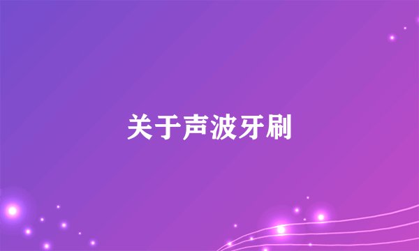 关于声波牙刷