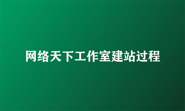 网络天下工作室建站过程