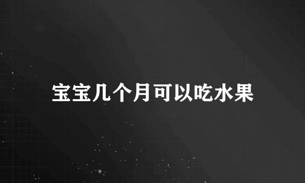 宝宝几个月可以吃水果