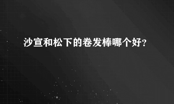 沙宣和松下的卷发棒哪个好?
