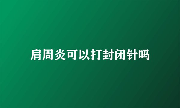 肩周炎可以打封闭针吗