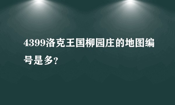 4399洛克王国柳园庄的地图编号是多？
