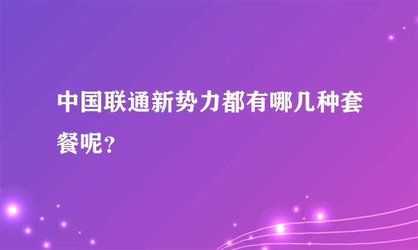 中国联通新势力都有哪几种套餐呢？