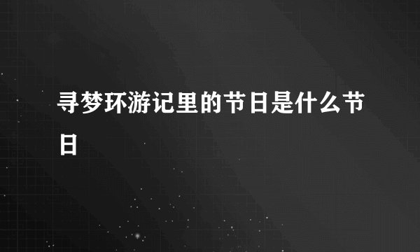 寻梦环游记里的节日是什么节日