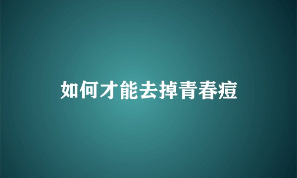 如何才能去掉青春痘