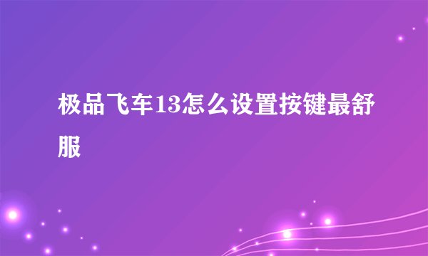 极品飞车13怎么设置按键最舒服