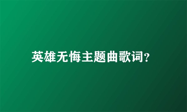 英雄无悔主题曲歌词？