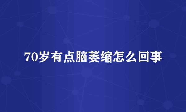 70岁有点脑萎缩怎么回事