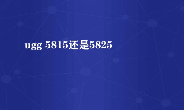 ugg 5815还是5825