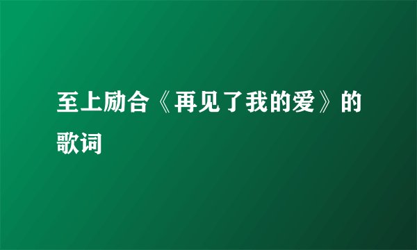 至上励合《再见了我的爱》的歌词