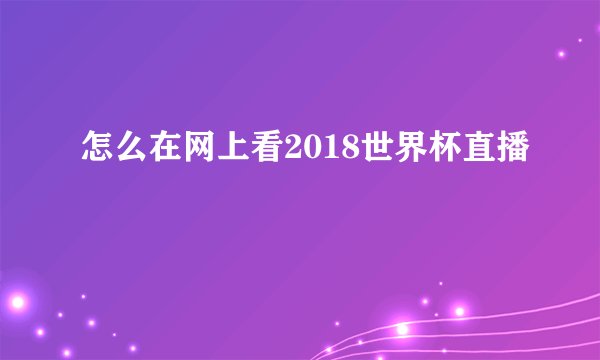 怎么在网上看2018世界杯直播