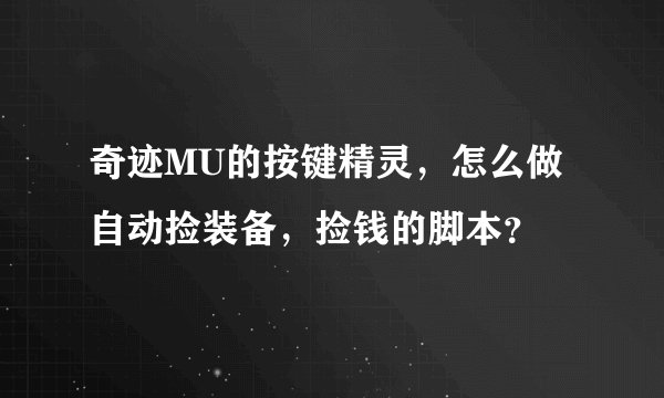 奇迹MU的按键精灵，怎么做自动捡装备，捡钱的脚本？