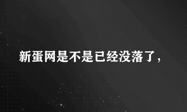 新蛋网是不是已经没落了，