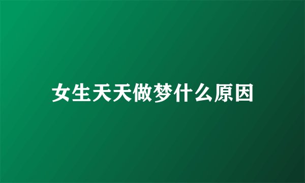 女生天天做梦什么原因