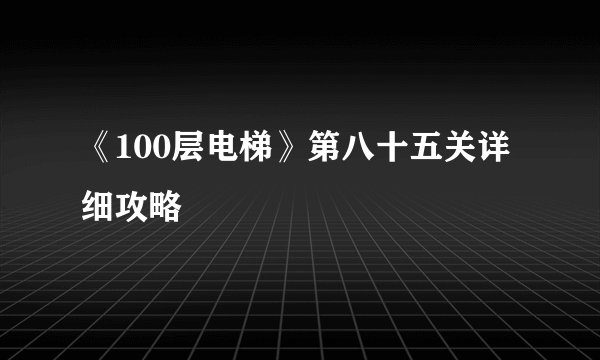 《100层电梯》第八十五关详细攻略