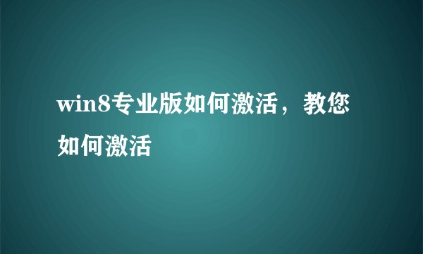 win8专业版如何激活,教您如何激活