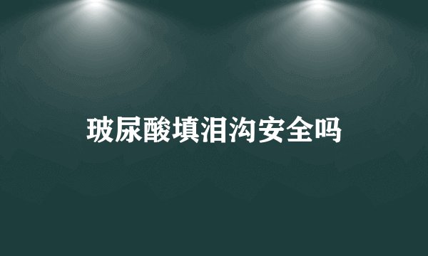 玻尿酸填泪沟安全吗