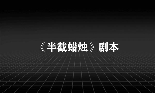 《半截蜡烛》剧本