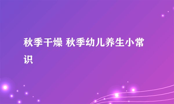 秋季干燥 秋季幼儿养生小常识