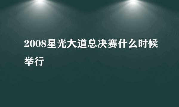 2008星光大道总决赛什么时候举行