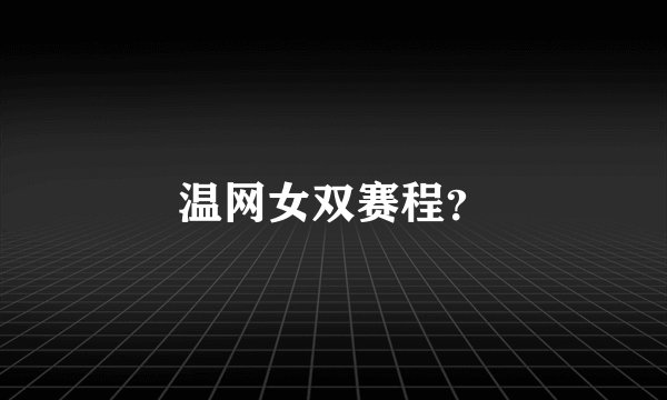 温网女双赛程？