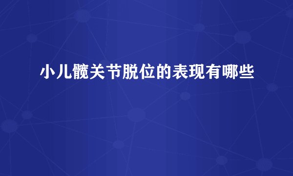 小儿髋关节脱位的表现有哪些