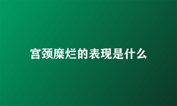 宫颈糜烂的表现是什么