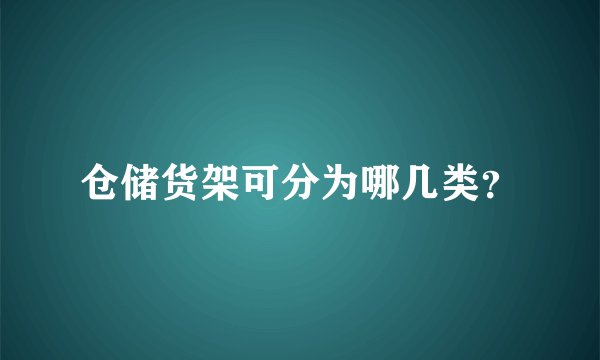 仓储货架可分为哪几类？