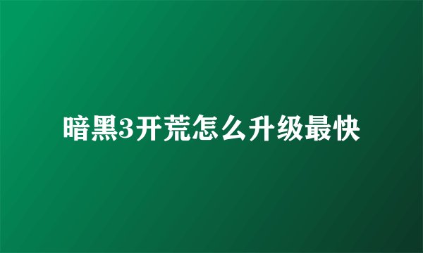 暗黑3开荒怎么升级最快