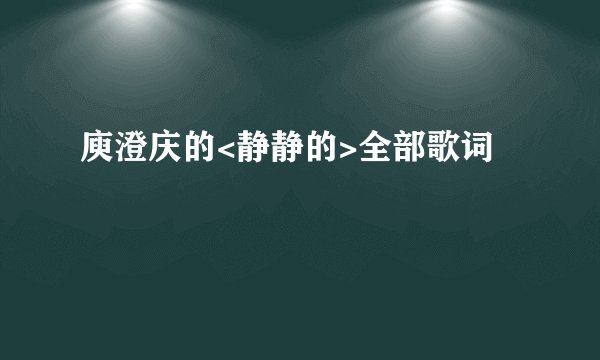 庾澄庆的<静静的>全部歌词
