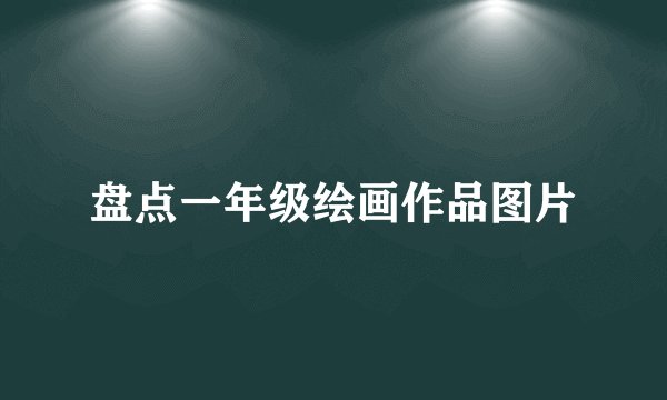 盘点一年级绘画作品图片