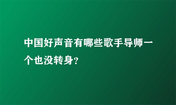 中国好声音有哪些歌手导师一个也没转身？