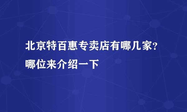 北京特百惠专卖店有哪几家?哪位来介绍一下